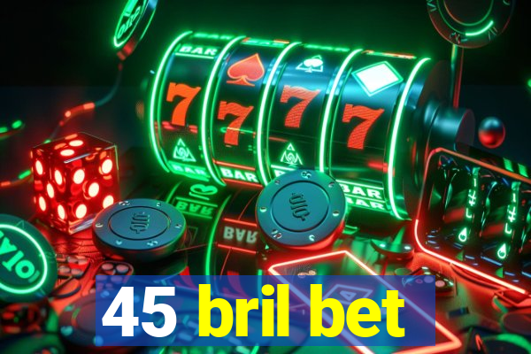 45 bril bet